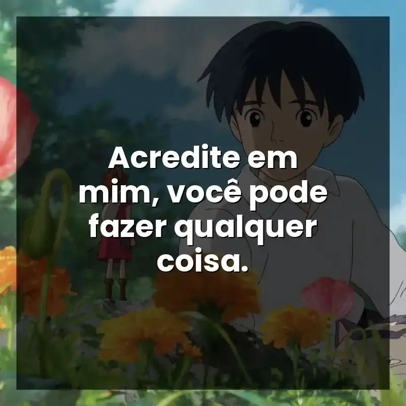 Acredite em mim, você pode fazer qualquer coisa.