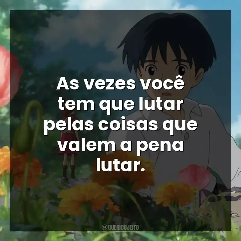 As vezes você tem que lutar pelas coisas que valem a pena lutar.