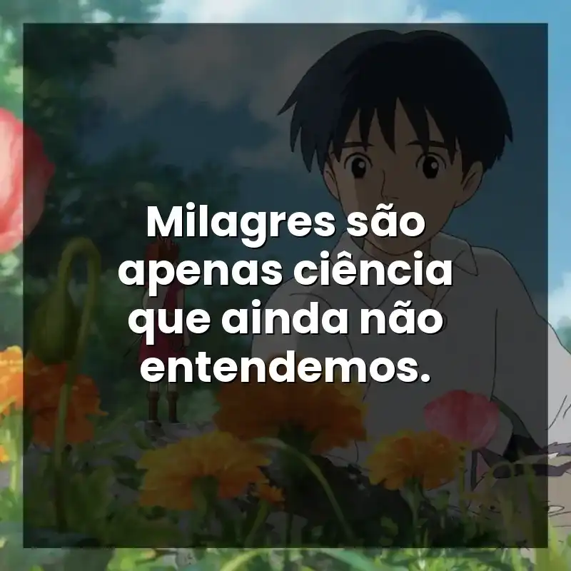 Milagres são apenas ciência que ainda não entendemos.