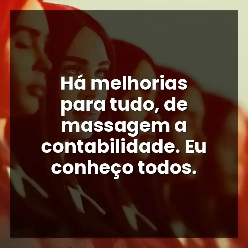 Há melhorias para tudo, de massagem a contabilidade. Eu conheço todos. – Subservience