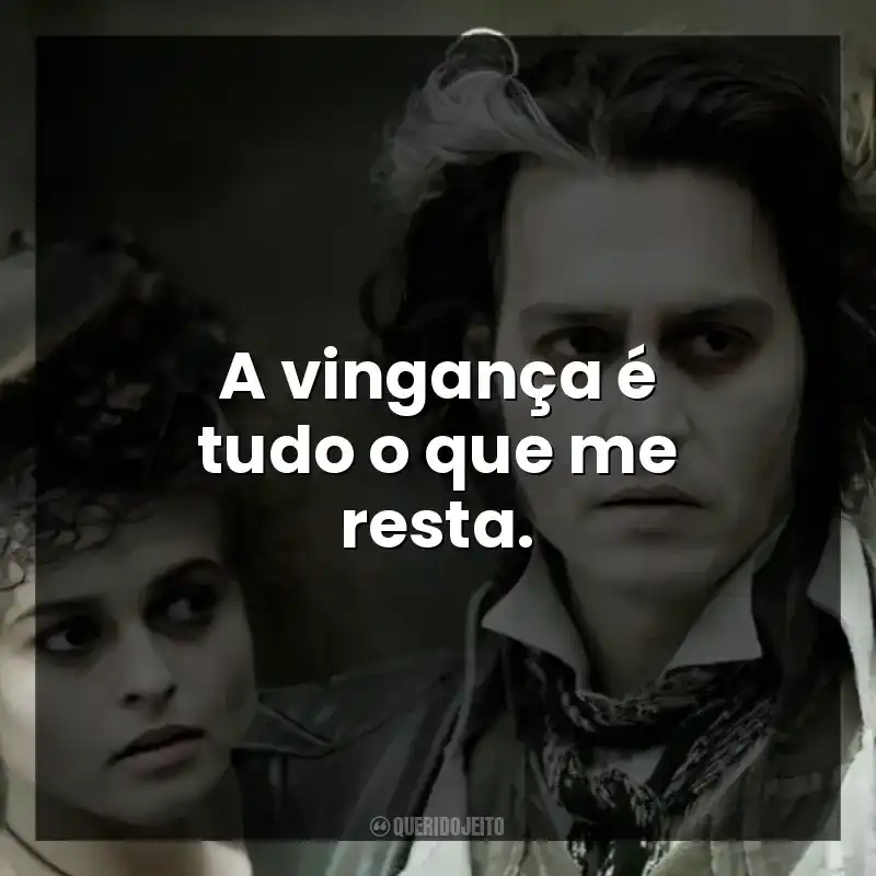 A vingança é tudo o que me resta.