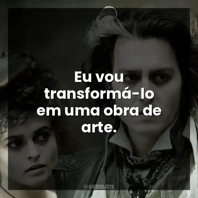 Eu vou transformá-lo em uma obra de arte.