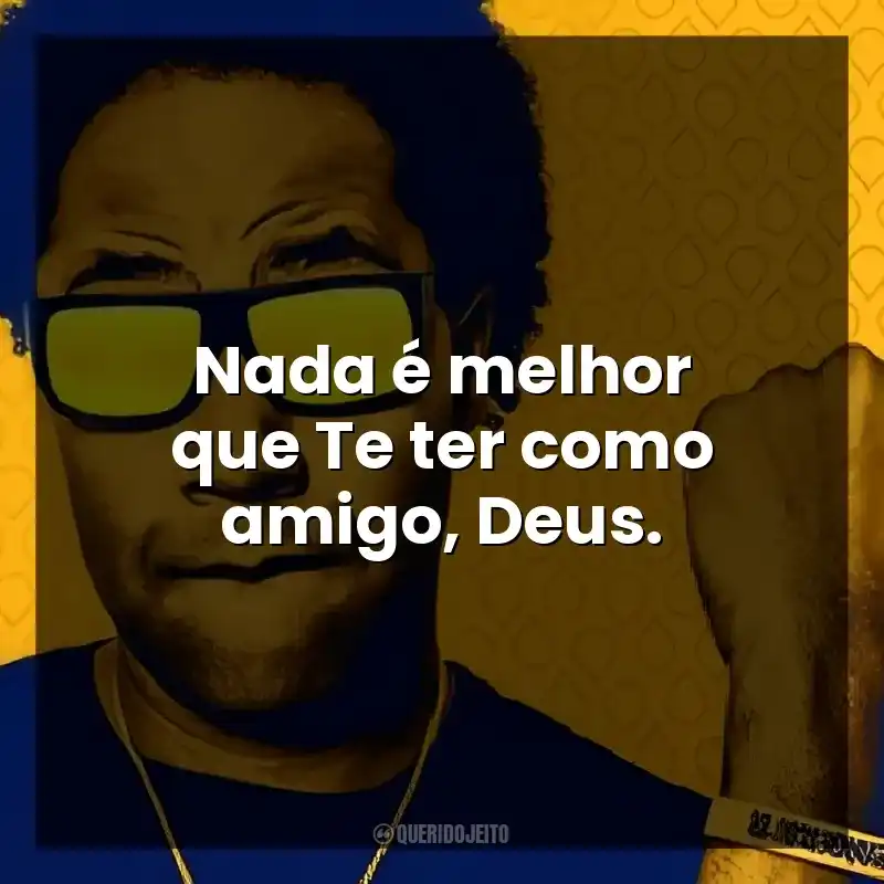 Nada é melhor que Te ter como amigo, Deus.