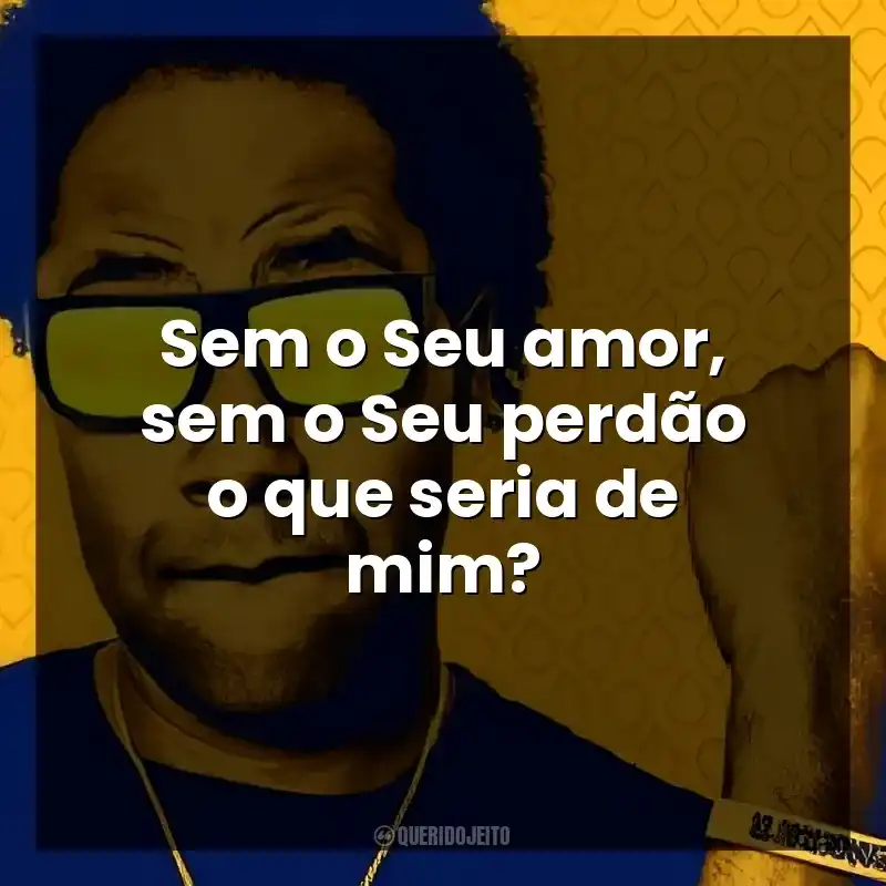 Sem o Seu amor, sem o Seu perdão o que seria de mim?