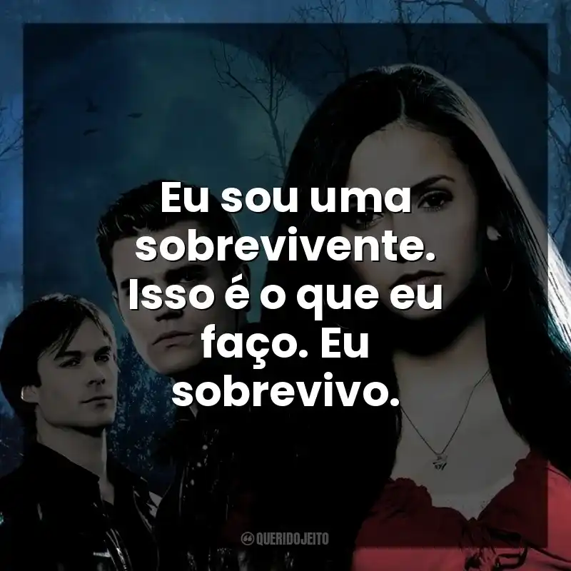 Eu sou uma sobrevivente. Isso é o que eu faço. Eu sobrevivo.