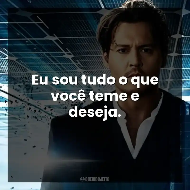 Eu sou tudo o que você teme e deseja.