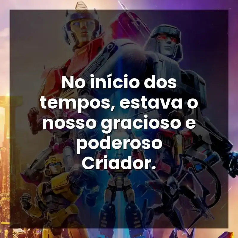 No início dos tempos, estava o nosso gracioso e poderoso Criador.