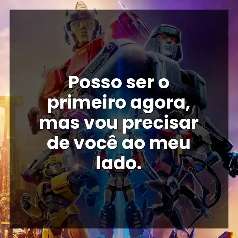 Posso ser o primeiro agora, mas vou precisar de você ao meu lado.