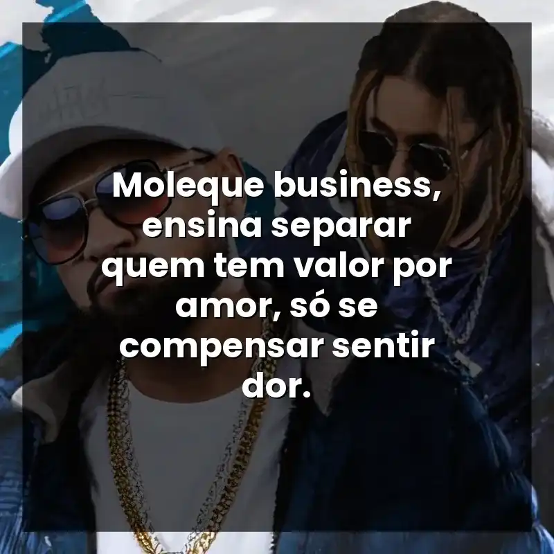 Moleque business, ensina separar quem tem valor por amor, só se compensar sentir dor. – Tribo da Periferia