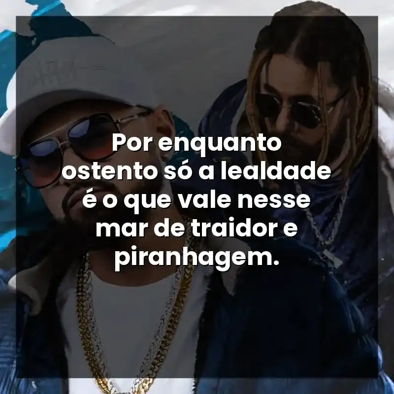 Por enquanto ostento só a lealdade é o que vale nesse mar de traidor e piranhagem.