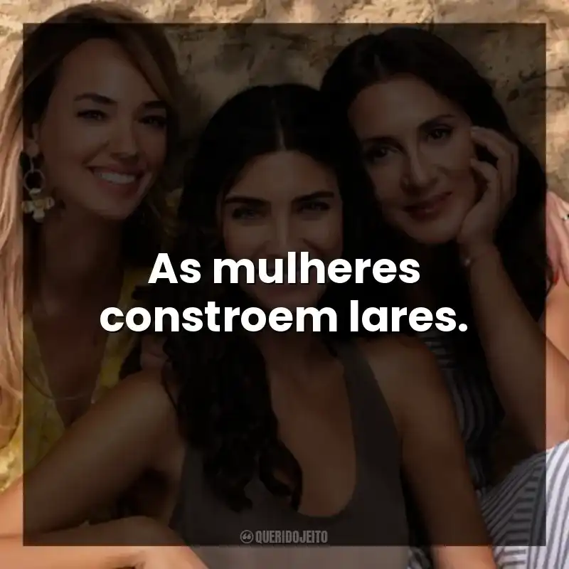 Frases da Série Uma Nova Mulher: As mulheres constroem lares.