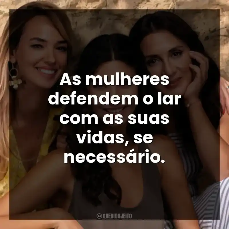 As mulheres defendem o lar com as suas vidas, se necessário.