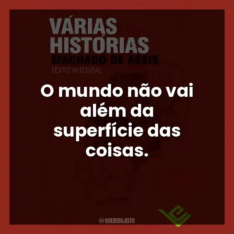 O mundo não vai além da superfície das coisas.