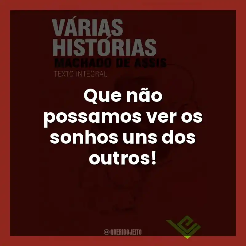 Que não possamos ver os sonhos uns dos outros!