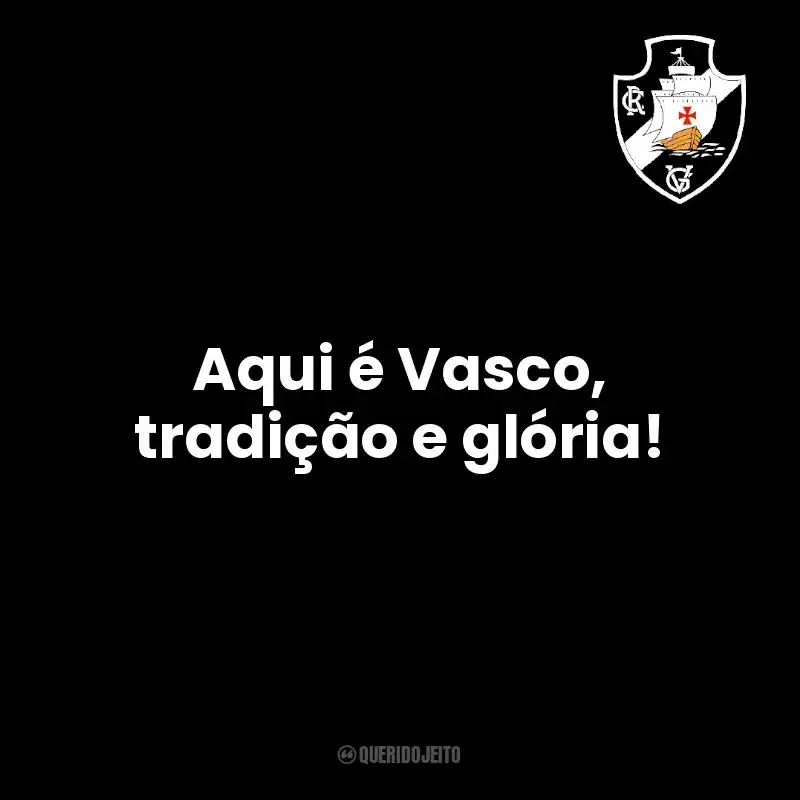 Aqui é Vasco, tradição e glória!
