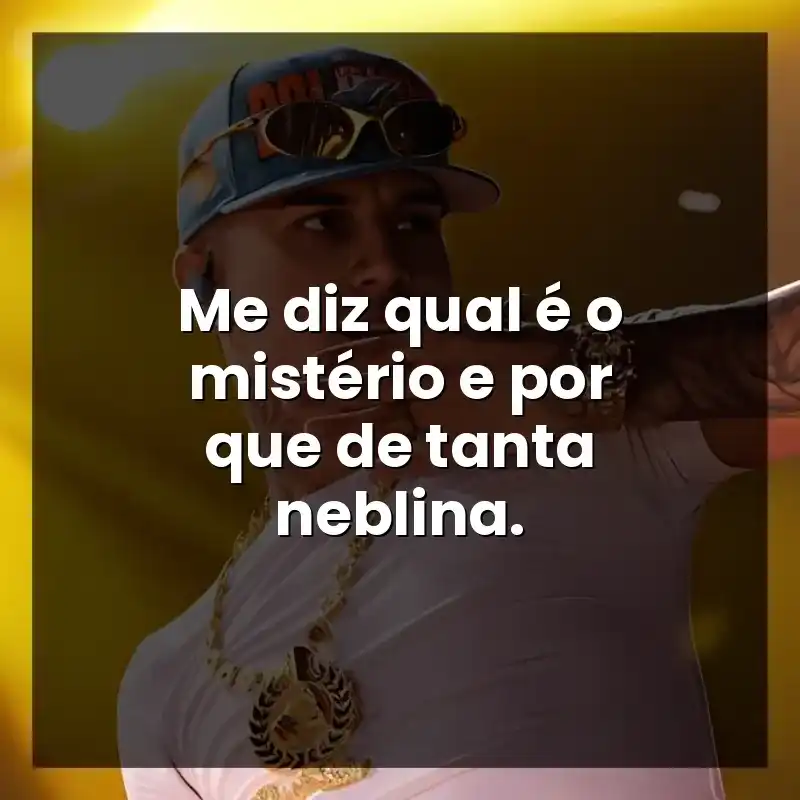 Me diz qual é o mistério e por que de tanta neblina. – Veigh