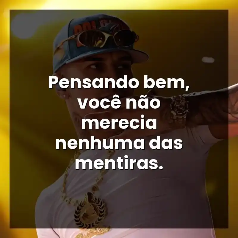 Pensando bem, você não merecia nenhuma das mentiras.