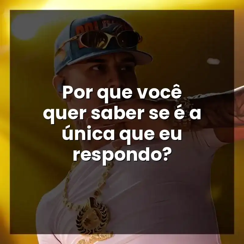Por que você quer saber se é a única que eu respondo?