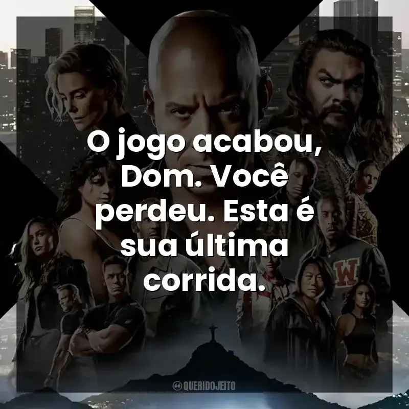 O jogo acabou, Dom. Você perdeu. Esta é sua última corrida.