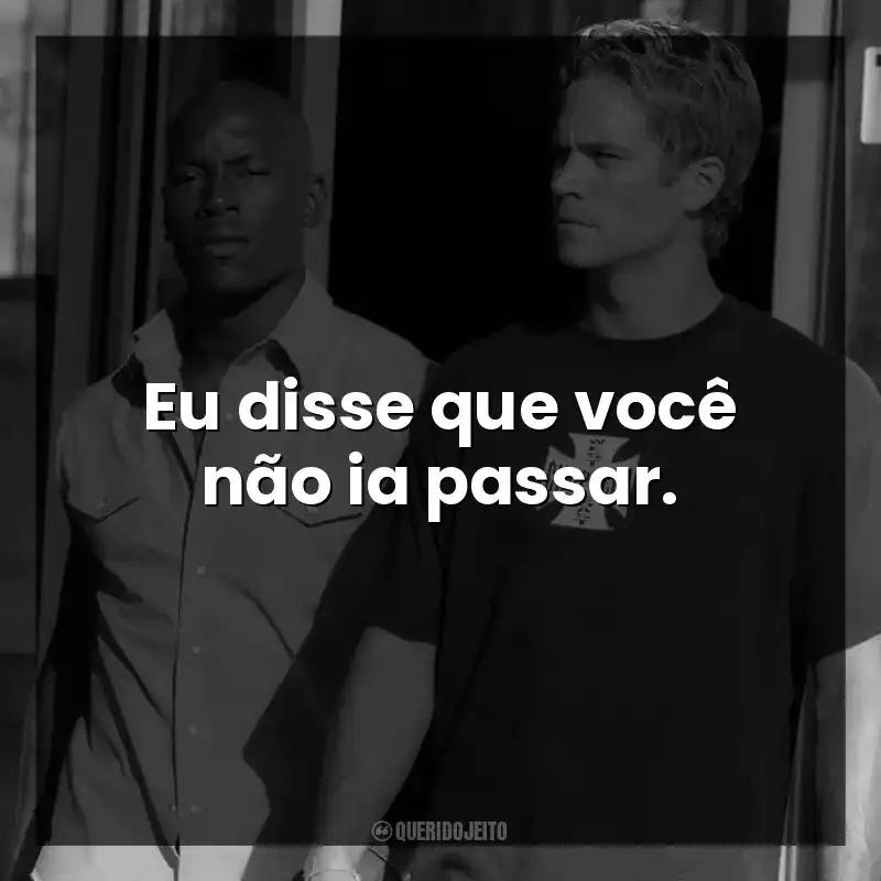 Eu disse que você não ia passar.
