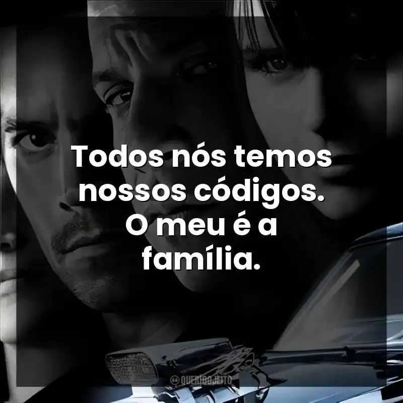 Frases do Filme Velozes e Furiosos 4: Todos nós temos nossos códigos. O meu é a família.