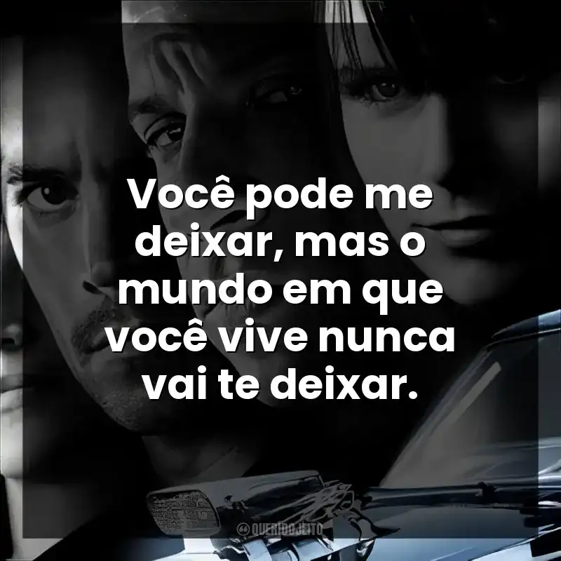 Você pode me deixar, mas o mundo em que você vive nunca vai te deixar.