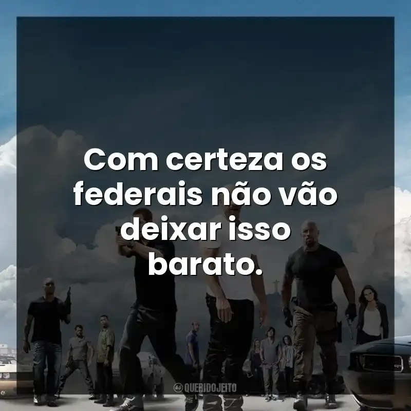 Frases do filme Velozes e Furiosos 5: Operação Rio: Com certeza os federais não vão deixar isso barato.