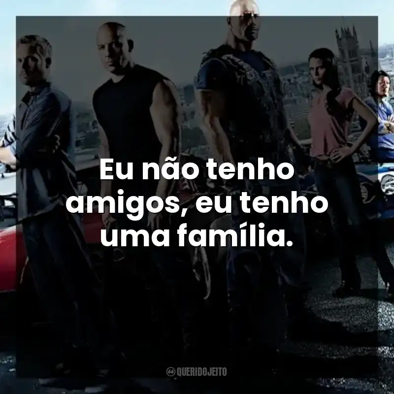 Eu não tenho amigos, eu tenho uma família.