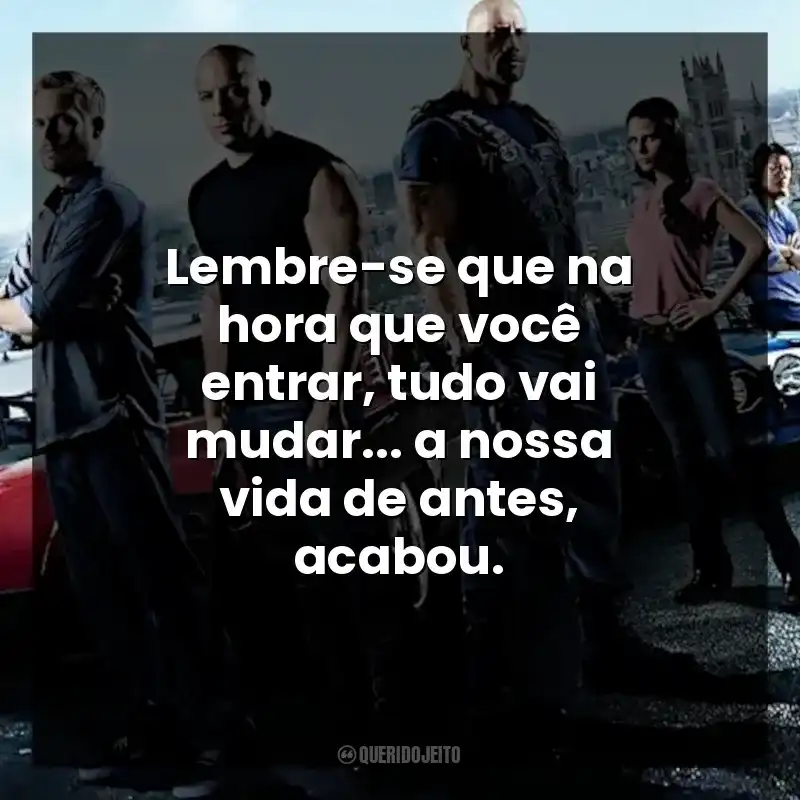 Lembre-se que na hora que você entrar, tudo vai mudar… a nossa vida de antes, acabou.