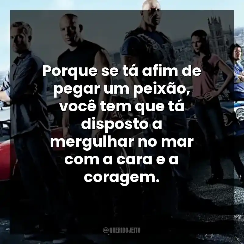 Porque se tá afim de pegar um peixão, você tem que tá disposto a mergulhar no mar com a cara e a coragem.
