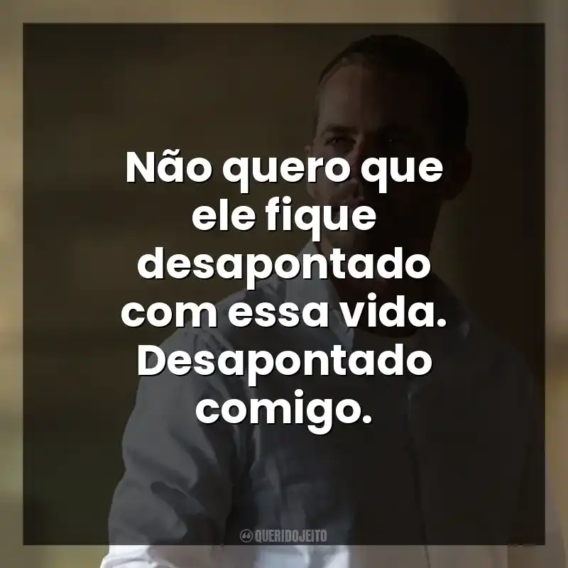 Não quero que ele fique desapontado com essa vida. Desapontado comigo.
