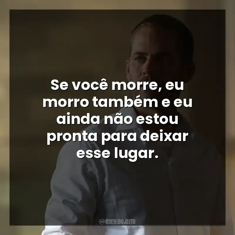 Se você morre, eu morro também e eu ainda não estou pronta para deixar esse lugar.