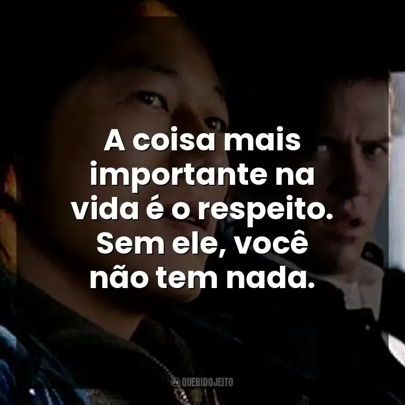 A coisa mais importante na vida é o respeito. Sem ele, você não tem nada.