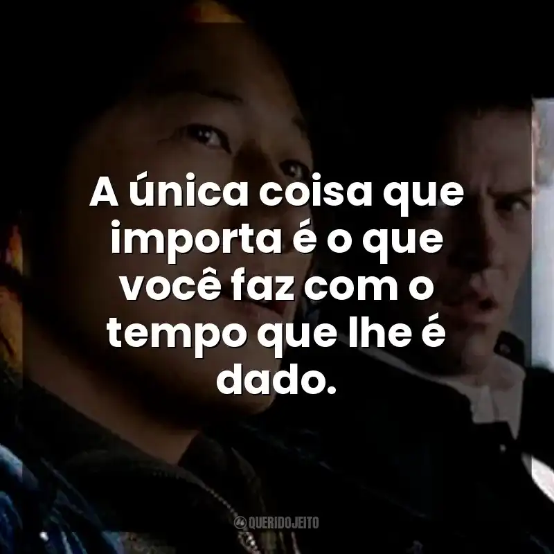 A única coisa que importa é o que você faz com o tempo que lhe é dado.