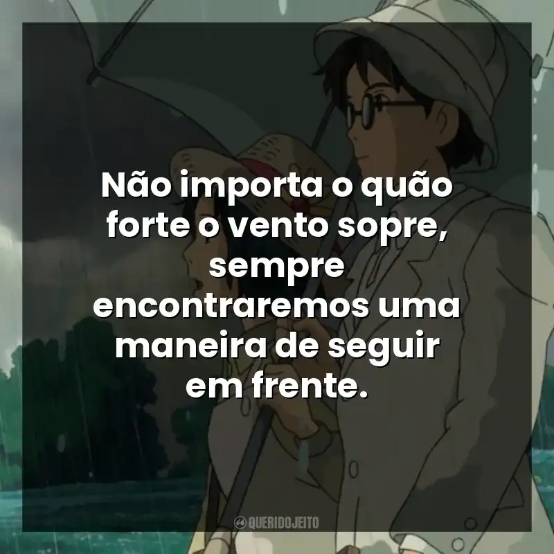 Não importa o quão forte o vento sopre, sempre encontraremos uma maneira de seguir em frente.