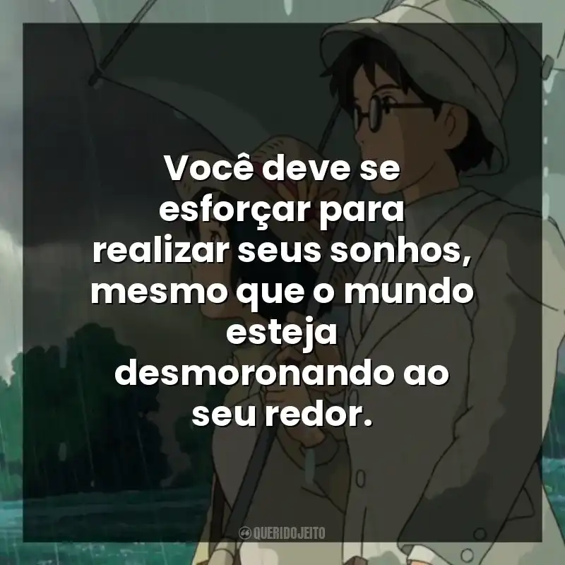 Você deve se esforçar para realizar seus sonhos, mesmo que o mundo esteja desmoronando ao seu redor.