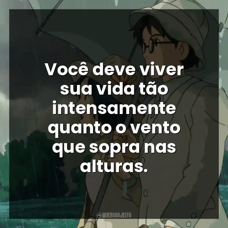 Você deve viver sua vida tão intensamente quanto o vento que sopra nas alturas.