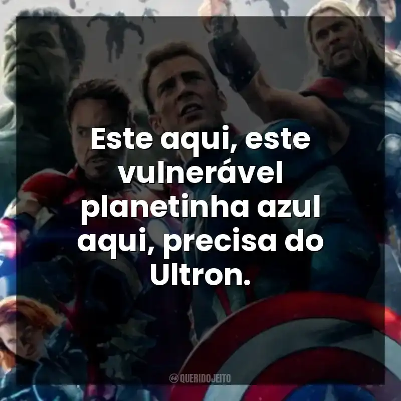 Este aqui, este vulnerável planetinha azul aqui, precisa do Ultron.