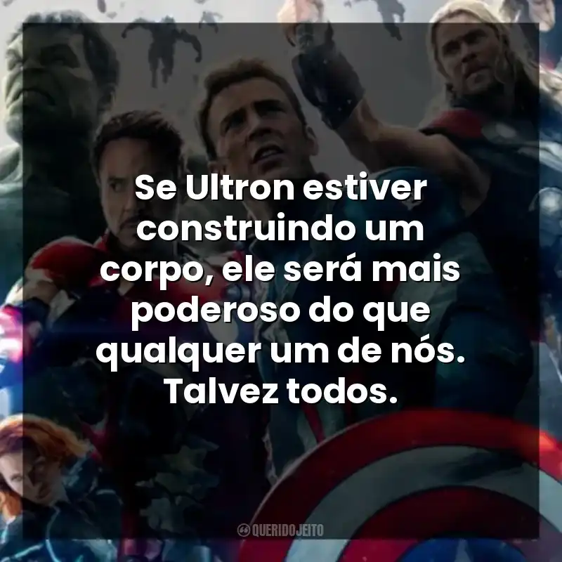 Se Ultron estiver construindo um corpo, ele será mais poderoso do que qualquer um de nós. Talvez todos.