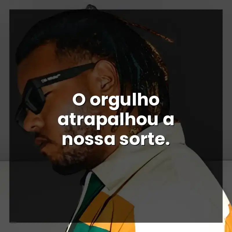 O orgulho atrapalhou a nossa sorte. – Vulgo FK