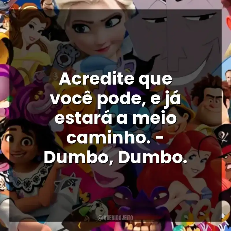 Acredite que você pode, e já estará a meio caminho. – Dumbo, Dumbo.