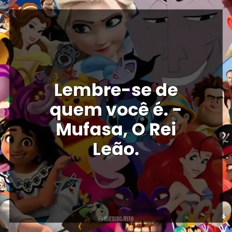 Lembre-se de quem você é. – Mufasa, O Rei Leão.
