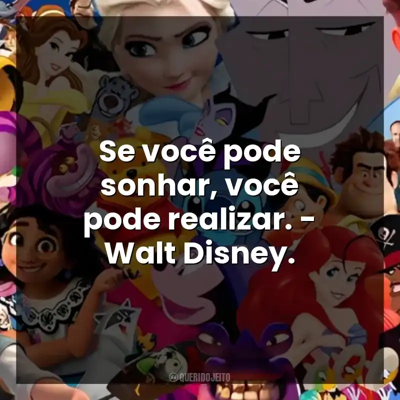 Se você pode sonhar, você pode realizar. – Walt Disney.