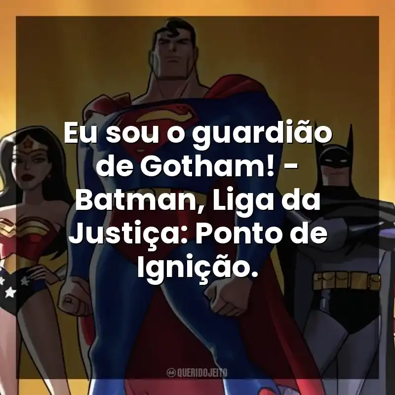 Eu sou o guardião de Gotham! – Batman, Liga da Justiça: Ponto de Ignição.