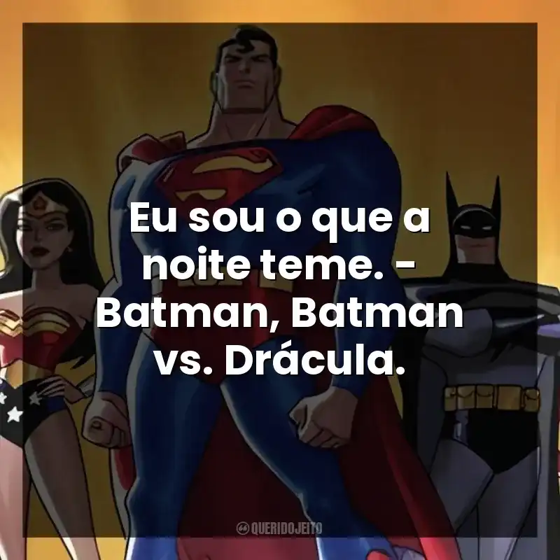 Eu sou o que a noite teme. – Batman, Batman vs. Drácula.