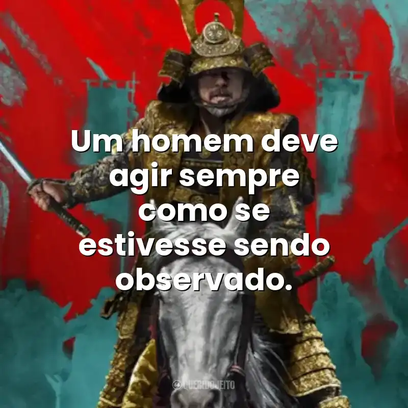 Um homem deve agir sempre como se estivesse sendo observado.
