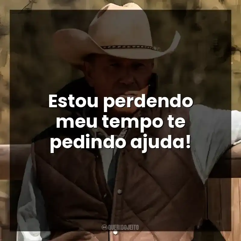 Estou perdendo meu tempo te pedindo ajuda!