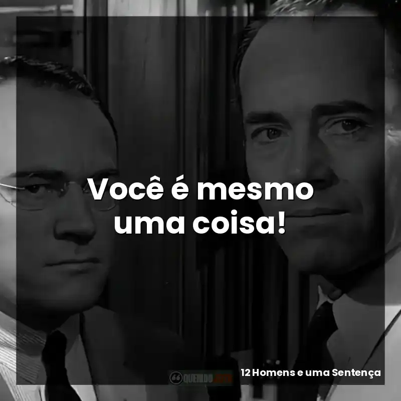 Você é mesmo uma coisa!