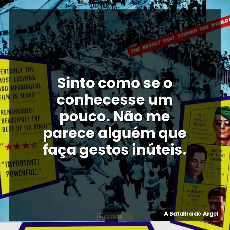 Sinto como se o conhecesse um pouco. Não me parece alguém que faça gestos inúteis.