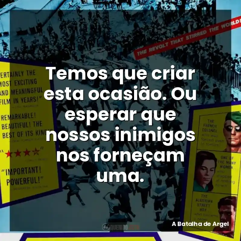 Temos que criar esta ocasião. Ou esperar que nossos inimigos nos forneçam uma.